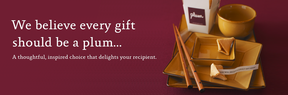We believe every gift should be a plum...A thoughtful, inspired choice that delights your recipient. 